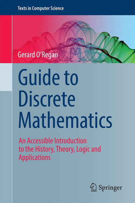 Guide to Discrete Mathematics: An Accessible Introduction to the History, Theory, Logic and Applications by Gerard O'Regan