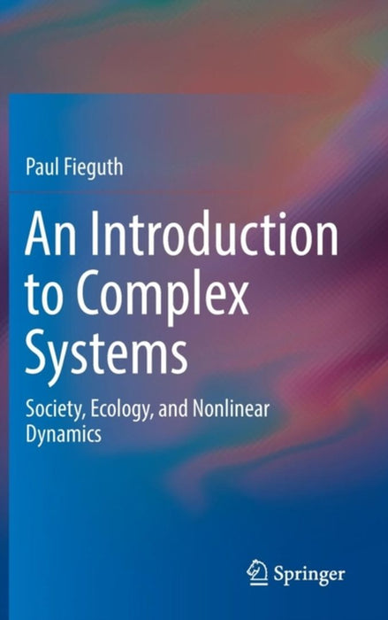 An Introduction to Complex Systems: Society, Ecology, and Nonlinear Dynamics by Paul Fieguth