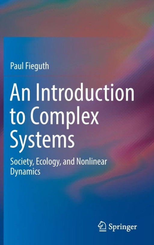 An Introduction to Complex Systems: Society, Ecology, and Nonlinear Dynamics by Paul Fieguth