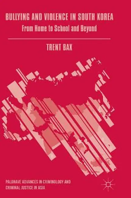 Bullying and Violence in South Korea: From Home to School and Beyond by Trent Bax