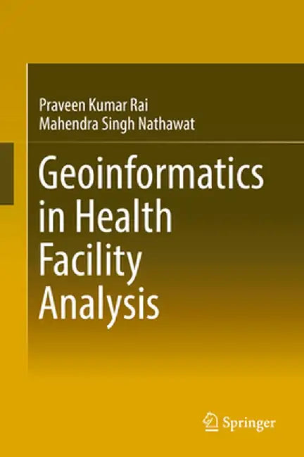 Geoinformatics in Health Facility Analysis by Praveen Kumar Rai