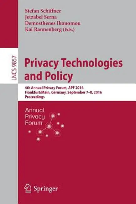 Privacy Technologies and Policy: 4th Annual Privacy Forum, Apf 2016, Frankfurt/Main, Germany, September 7-8, 2016, Proceedings by Stefan Schiffner