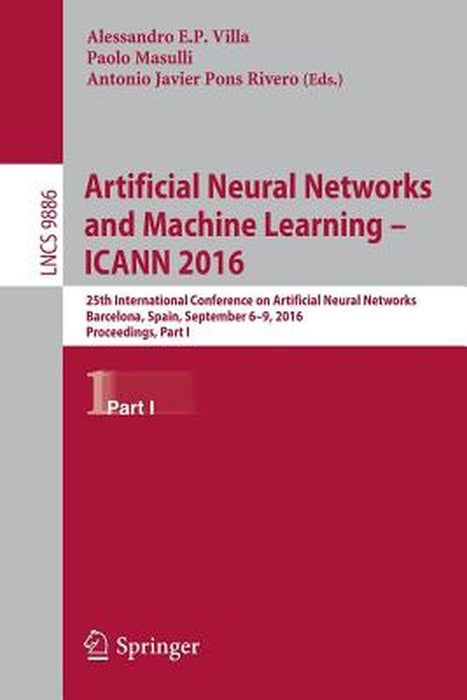 Artificial Neural Networks and Machine Learning - Icann 2016: 25th International Conference on Artificial Neural Networks, Barcelona, Spain, September by Alessandro E. P. Villa