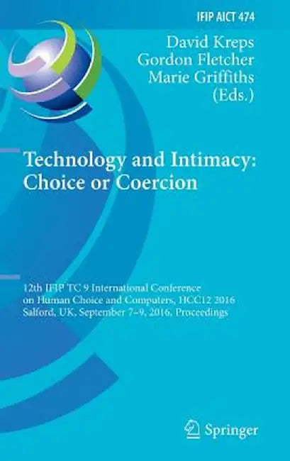 Technology and Intimacy: Choice or Coercion: 12th Ifip Tc 9 International Conference on Human Choice and Computers, Hcc12 2016, Salford, Uk, September by David Kreps