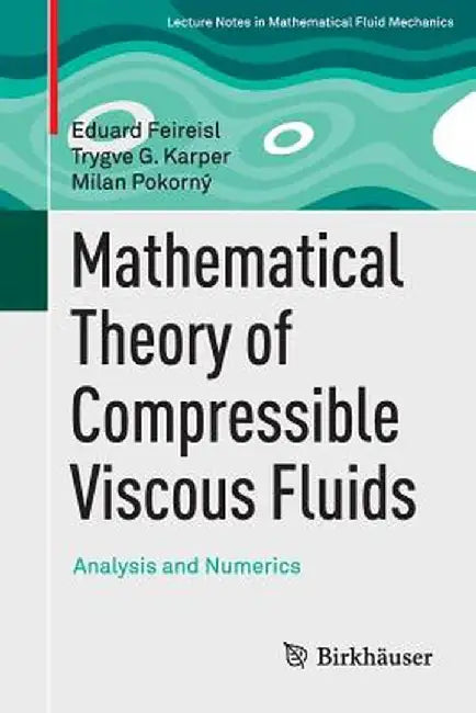 Mathematical Theory of Compressible Viscous Fluids: Analysis and Numerics by Eduard Feireisl