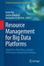 Resource Management for Big Data Platforms: Algorithms, Modelling, and High-Performance Computing Techniques by Florin Pop