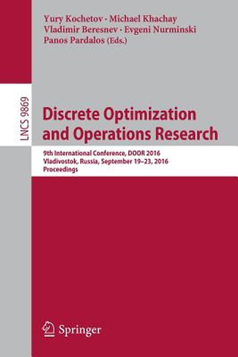 Discrete Optimization and Operations Research: 9th International Conference, Door 2016, Vladivostok, Russia, September 19-23, 2016, Proceedings by Yury Kochetov