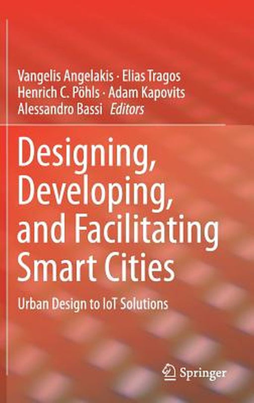 Designing, Developing, and Facilitating Smart Cities: Urban Design to IoT Solutions by Elias Tragos, Henrich C. Pohls, Adam Kapovits