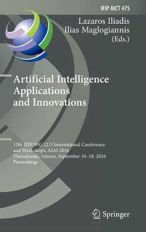 Artificial Intelligence Applications and Innovations: 12th Ifip Wg 12.5 International Conference and Workshops, Aiai 2016, Thessaloniki, Greece, Septe by Lazaros Iliadis