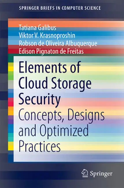 Elements of Cloud Storage Security: Concepts, Designs and Optimized Practices by Tatiana Galibus