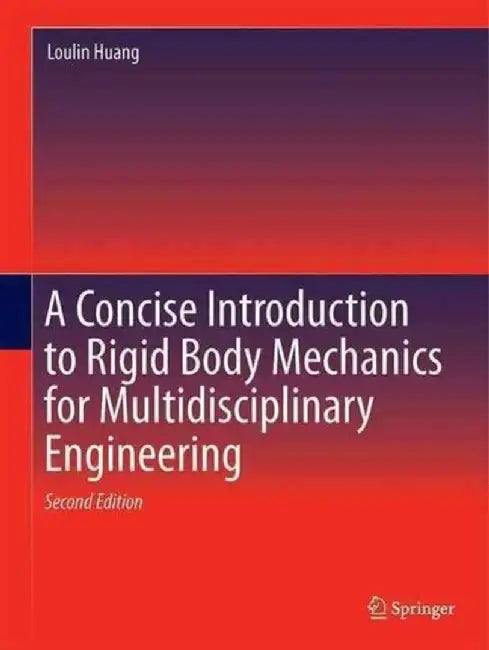 A Concise Introduction to Mechanics of Rigid Bodies: Multidisciplinary Engineering by L. Huang