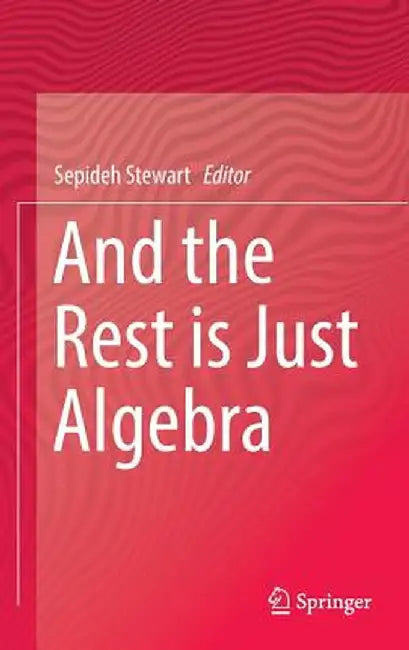 And the Rest Is Just Algebra by Sepideh Stewart
