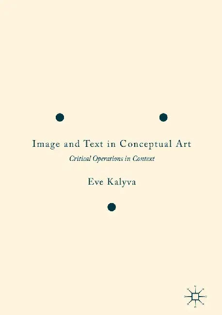 Image and Text in Conceptual Art: Critical Operations in Context by Eve Kalyva
