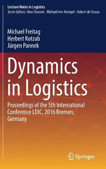 Dynamics in Logistics: Proceedings of the 5th International Conference LDIC, 2016 Bremen, Germany by Michael Freitag