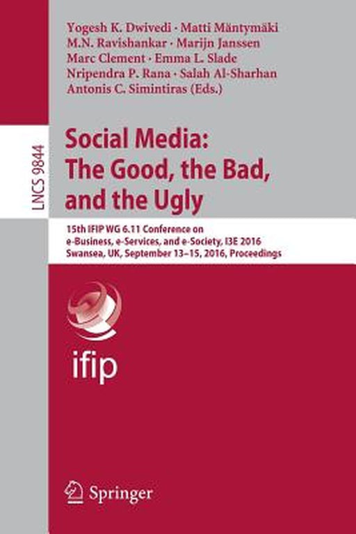 Social Media: The Good, the Bad, and the Ugly: 15th Ifip Wg 6.11 Conference on E-Business, E-Services, and E-Society, I3e 2016, Swansea, Uk, September by Yogesh K. Dwivedi