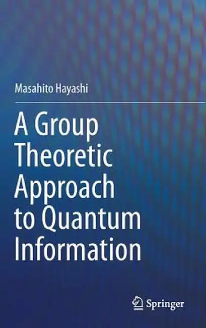 A Group Theoretic Approach to Quantum Information by Masahito Hayashi