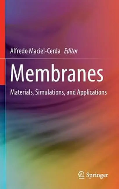 Membranes: Materials, Simulations, and Applications by Alfredo Maciel-Cerda