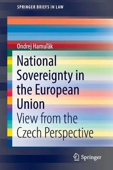 National Sovereignty in the European Union: View from the Czech Perspective by Ondrej Hamuľák