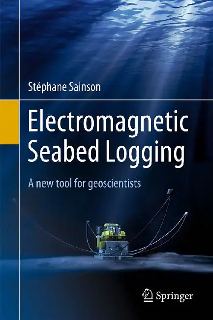 Electromagnetic Seabed Logging: A New Tool for Geoscientists by Stéphane Sainson