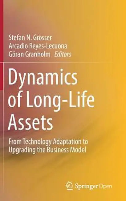 Dynamics of Long-Life Assets: From Technology Adaptation to Upgrading the Business Model by Stefan N. Grösser
