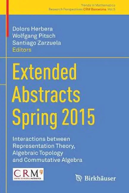 Extended Abstracts Spring 2015: Interactions Between Representation Theory, Algebraic Topology and Commutative Algebra by Dolors Herbera