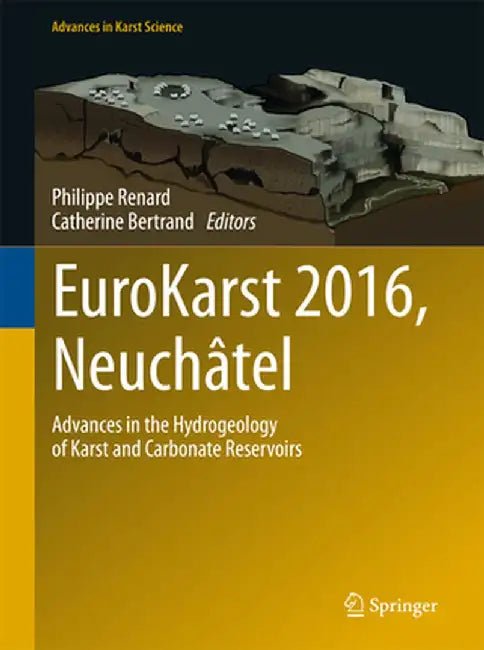 Eurokarst 2016, Neuchâtel: Advances in the Hydrogeology of Karst and Carbonate Reservoirs by Philippe Renard
