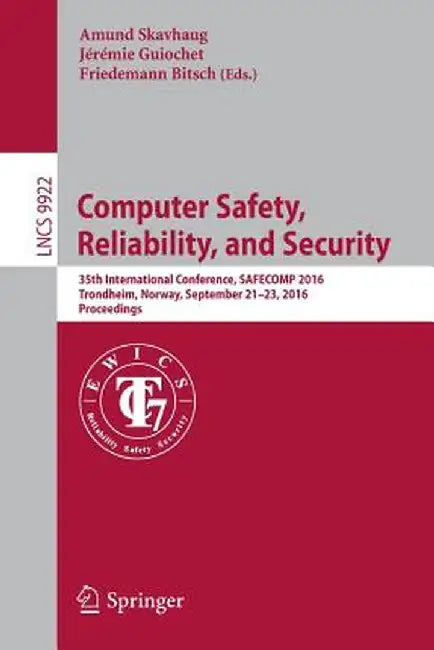 Computer Safety, Reliability, and Security: 35th International Conference, Safecomp 2016, Trondheim, Norway, September 21-23, 2016, Proceedings by Amund Skavhaug