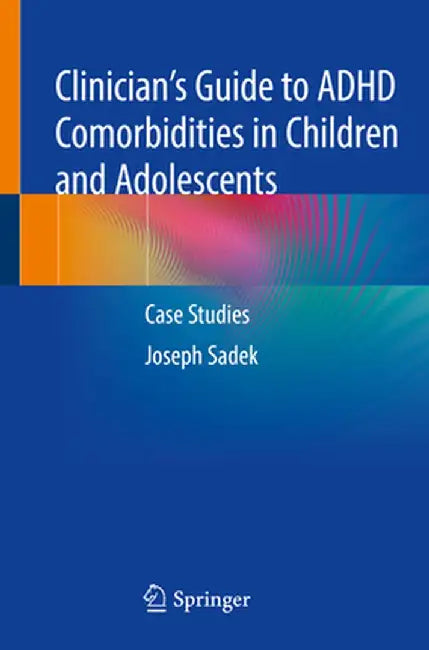 Clinician's Guide to ADHD Comorbidities in Children and Adolescents: Case Studies by Joseph Sadek