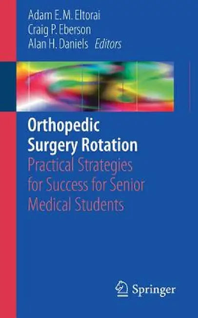 Orthopedic Surgery Rotation: Practical Strategies for Success for Senior Medical Students by Adam E. M. Eltorai