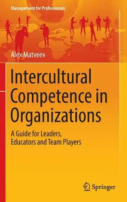 Intercultural Competence in Organizations: A Guide for Leaders, Educators and Team Players by Alex Matveev