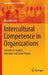 Intercultural Competence in Organizations: A Guide for Leaders, Educators and Team Players by Alex Matveev