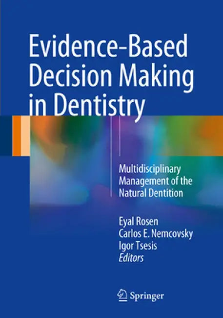 Evidence-Based Decision Making in Dentistry: Multidisciplinary Management of the Natural Dentition by Eyal Rosen