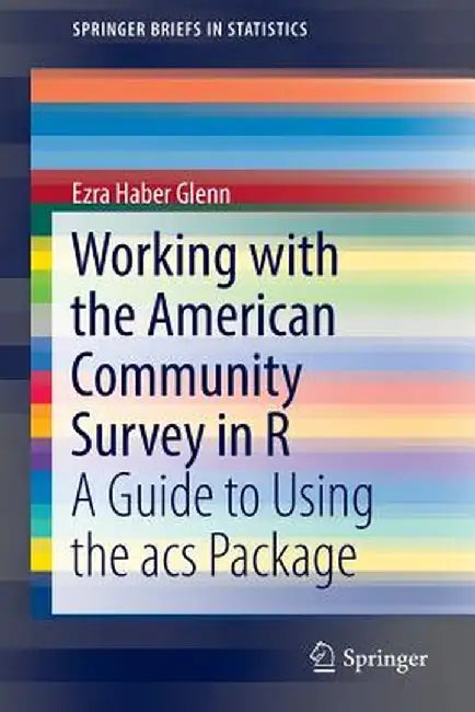 Working with the American Community Survey in R: A Guide to Using the Acs Package by Ezra Haber Glenn