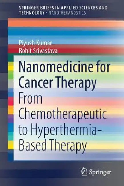 Nanomedicine for Cancer Therapy: From Chemotherapeutic to Hyperthermia-Based Therapy by Piyush Kumar