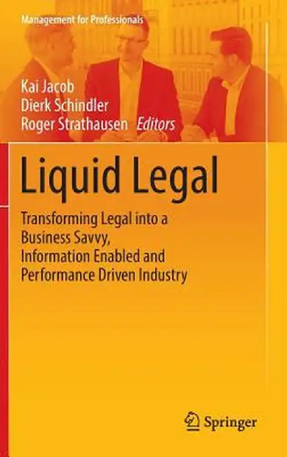 Liquid Legal: Transforming Legal Into a Business Savvy, Information Enabled and Performance Driven Industry by Kai Jacob