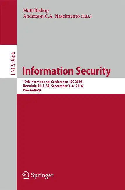 Information Security: 19th International Conference, Isc 2016, Honolulu, Hi, Usa, September 3-6, 2016. Proceedings by Matt Bishop