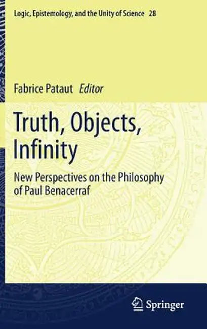 Truth, Objects, Infinity: New Perspectives on the Philosophy of Paul Benacerraf by Fabrice Pataut