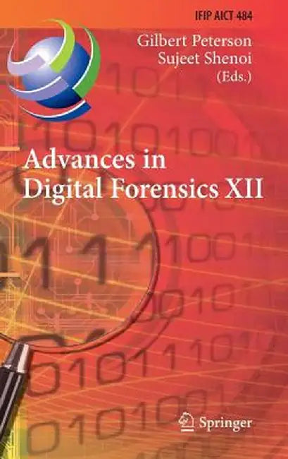 Advances in Digital Forensics XII: 12th Ifip Wg 11.9 International Conference, New Delhi, January 4-6, 2016, Revised Selected Papers by Gilbert Peterson