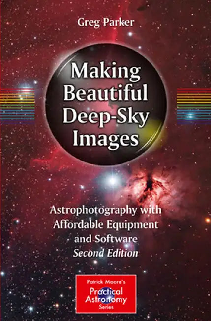 Making Beautiful Deep-Sky Images: Astrophotography with Affordable Equipment and Software by Greg Parker