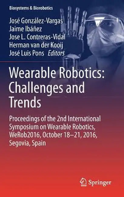 Wearable Robotics: Challenges and Trends: Proceedings of the 2nd International Symposium on Wearable Robotics, Werob2016, October 18-21, 2016, Segovia by José González-Vargas