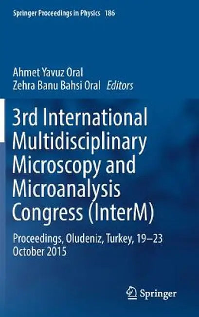3rd International Multidisciplinary Microscopy and Microanalysis Congress (Interm): Proceedings, Oludeniz, Turkey, 19-23 October 2015 by Ahmet Yavuz Oral