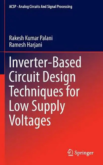 Inverter-Based Circuit Design Techniques for Low Supply Voltages by Rakesh Kumar Palani