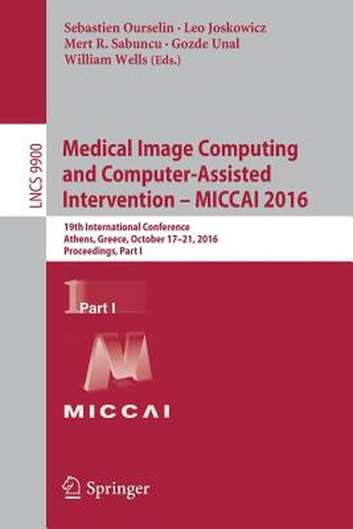 Medical Image Computing and Computer-Assisted Intervention - Miccai 2016: 19th International Conference, Athens, Greece, October 17-21, 2016, Proceedi by Sebastien Ourselin