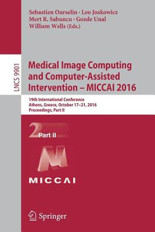 Medical Image Computing and Computer-Assisted Intervention - Miccai 2016: 19th International Conference, Athens, Greece, October 17-21, 2016, Proceedi by Sebastien Ourselin