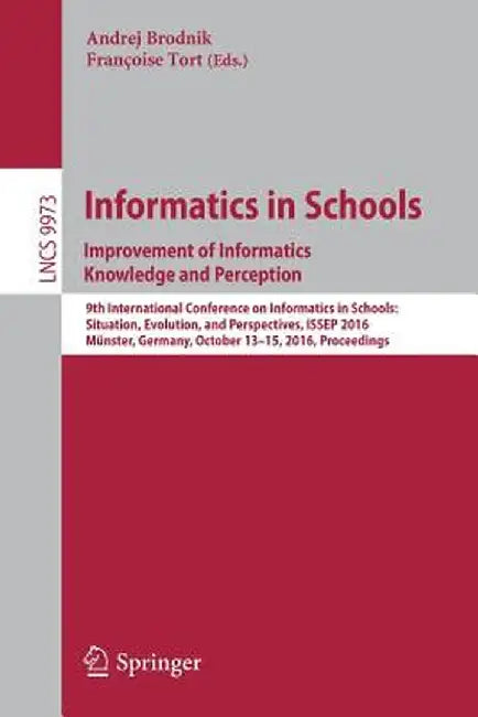 Informatics in Schools: Improvement of Informatics Knowledge and Perception: 9th International Conference on Informatics in Schools: Situation, Evolut by Andrej Brodnik