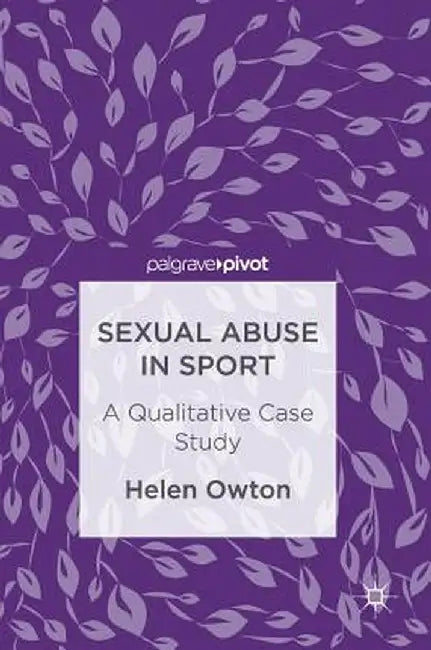Sexual Abuse in Sport: A Qualitative Case Study by Helen Owton