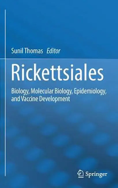 Rickettsiales: Biology, Molecular Biology, Epidemiology, and Vaccine Development by Sunil Thomas