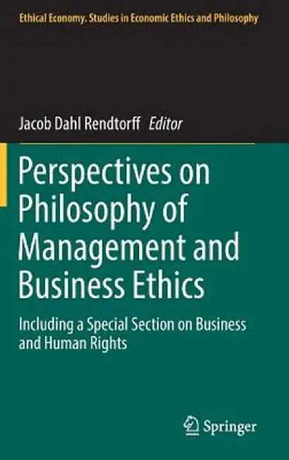 Perspectives on Philosophy of Management and Business Ethics: Including a Special Section on Business and Human Rights by Jacob Dahl Rendtorff