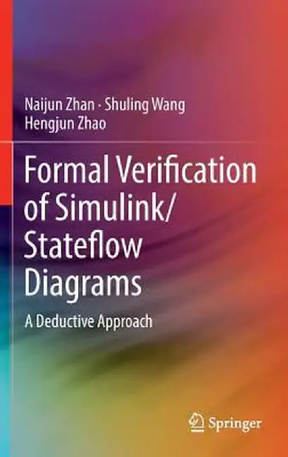Formal Verification of Simulink/Stateflow Diagrams: A Deductive Approach by Naijun Zhan