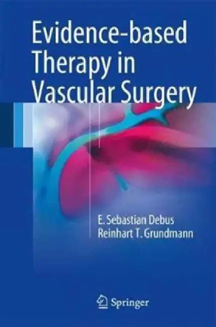 Evidence-Based Therapy in Vascular Surgery by E. Sebastian Debus